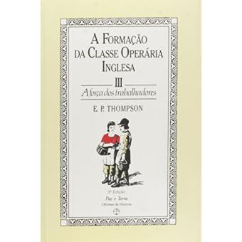 Formação Da Classe Operaria Inglêsa. A Forca Das Trabalhadores - Volume 3 - 1