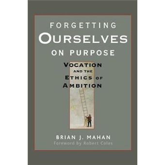 Forgetting Ourselves on Purpose - Vocation and the Ethics of Ambition - Paperback - 2009 - 1