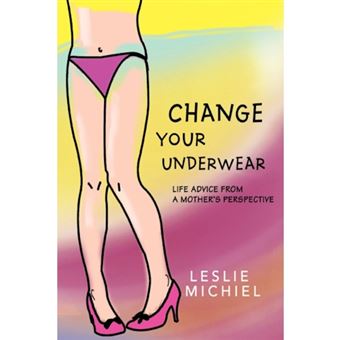Change Your Underwear - Life Advice from a Mother's Perspective - Paperback / softback - 2008 - 1