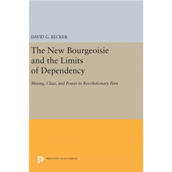 The New Bourgeoisie And The Limits Of Dependency Mining, Class, And Power In Revolutionary Peru - 1