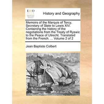 Memoirs of the Marquis of Torcy, Secretary of State to Lewis XIV. Containing the history of the negotiations from the Treaty of Ryswic to the Peace of - Paperback - 2010 - 1