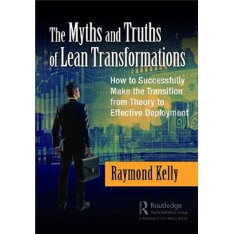 The Myths And Truths Of Lean Transformations How To Successfully Make The Transition From Theory To Effective Deployment - 1
