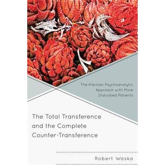 The Total Transference and the Complete Counter-Transference : The Kleinian Psychoanalytic Approach with More Disturbed Patients - 1