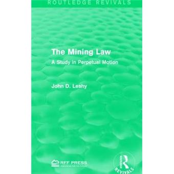 The Mining Law A Study In Perpetual Motion Routledge Revivals - 1