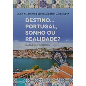 Destino... Portugal, Sonho ou Realidade? Viver, Trabalhar e Ser Feliz com Uma Vida Nova - 1