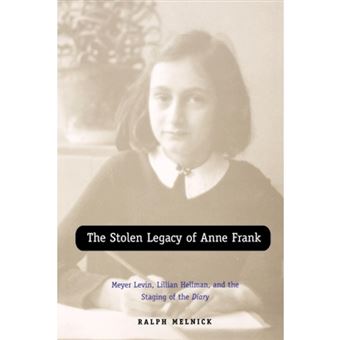 The Stolen Legacy of Anne Frank - Meyer Levin, Lillian Hellman, and the Staging of the Diary - Paperback - 2012 - 1