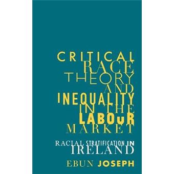 Critical Race Theory And Inequality In The Labour Market Racial Stratification In Ireland Manchester University Press - 1