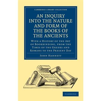 An Inquiry into the Nature and Form of the Books of the Ancients - With a History of the Art of Bookbinding, from the Times of the Greeks and Romans to the Present Day - Paperback - 2010 - 1