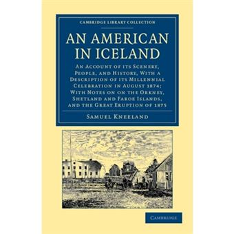 "An American in Iceland - An Account of Its Scenery, People, and History, with a Description of Its Millennial Celebration in August 1874; with Notes on the Orkney, Shetland and Faroe Islands, and the Eruption of 1875 - Paperback - 2012" - 1