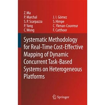 Systematic Methodology for Real-Time Cost-Effective Mapping of Dynamic Concurrent Task-Based Systems on Heterogenous Platforms - Paperback - 2010 - 1