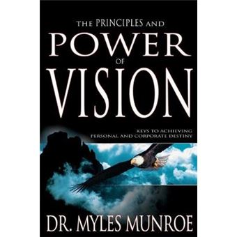 Principles And Power Of Vision Keys To Achieving Personal And Corporate Destiny - 1