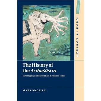 The History Of The Arthastra Sovereignty And Sacred Law In Ancient India 120 Ideas In Context, Series Number 120 - 1