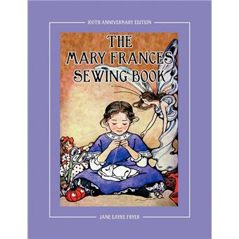 The Mary Frances Sewing Book 100th Anniversary Edition - A Children's Story-Instruction Sewing Book with Doll Clothes Patterns for American Girl and Other 18-inch Dolls - Paperback - 2011 - 1