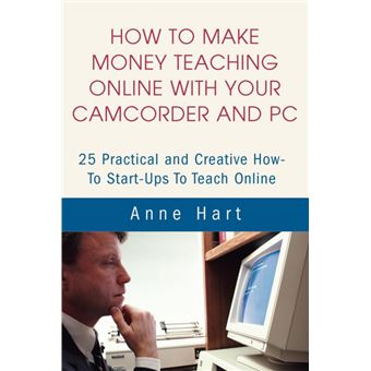 How to Make Money Teaching Online with Your Camcorder and PC - 25 Practical and Creative How-To Start-Ups to Teach Online - Paperback / softback - 2002 - 1
