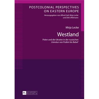 Westland Polen Und Die Ukraine In Der Russischen Literatur Von Pukin Bis Babel' 2 Polen Und Die Ukraine In Der Russischen Literatur Von Puskin  Postcolonial Perspectives On Eastern Europe - 1