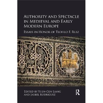 Authority And Spectacle In Medieval And Early Modern Europe Essays In Honor Of Teofilo F Ruiz - 1