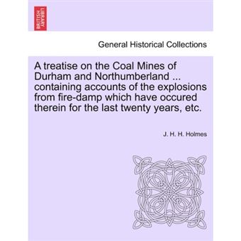 A Treatise on the Coal Mines of Durham and Northumberland ... Containing Accounts of the Explosions from Fire-Damp Which Have Occured Therein for the Last Twenty Years, Etc. - Paperback / softback - 2011 - 1