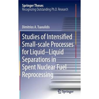 Studies Of Intensified Smallscale Processes For Liquidliquid Separations In Spent Nuclear Fuel Reprocessing Springer Theses - 1