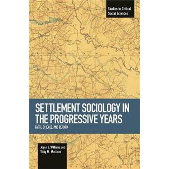 Settlement Sociology In Progressive Years Faith, Science, And Reform  Studies In Critical Social Sciences, Volume 75 - 1