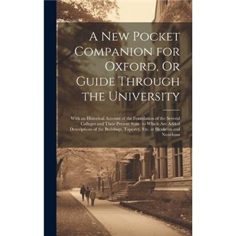 A New Pocket Companion For Oxford Or Guide Through The University With An Historical Account Of The Foundation Of The Several Colleges And Their Present S - 1