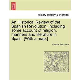 An Historical Review of the Spanish Revolution, Including Some Account of Religion, Manners and Literature in Spain. [With a Map.] - Paperback / softback - 2011 - 1