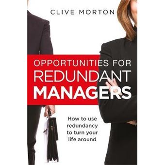 Opportunities For Redundant Managers : How to use redundancy to turn your life around - 1