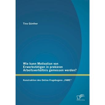 " Wie Kann Motivation Von Erwerbstatigen in Prekaren Arbeitsverhaltnis Gemessen Werden? - Konstruktion Des Online-Fragebogens Fame"" - Paperback / softback - 2014" - 1