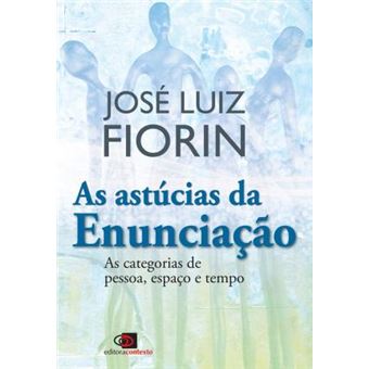 As Astúcias da Enunciação. As Categorias de Pessoa, Espaço e Tempo - 1