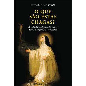O que São Estas Chagas? A Vida da Mística Cisterciense Santa Lutgarda de Aywières - 1