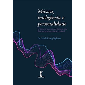 Música, Inteligência e Personalidade. O Comportamento do Homem em Função da Manipulação Cerebral - 1