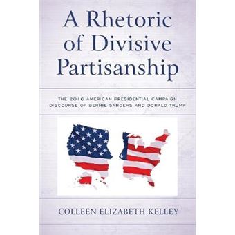 A Rhetoric Of Divisive Partisanship The 2016 American Presidential Campaign Discourse Of Bernie Sanders And Donald Trump Lexington Studies In Political Communication - 1