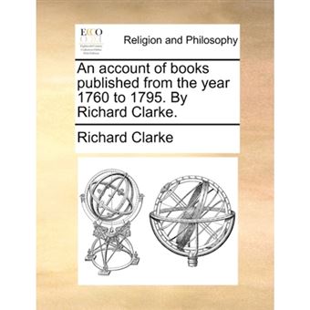 An Account of Books Published from the Year 1760 to 1795. by Richard Clarke. - Paperback / softback - 2010 - 1