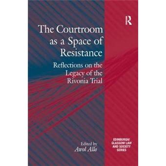 The Courtroom As A Space Of Resistance Reflections On The Legacy Of The Rivonia Trial Critical Studies In Jurisprudence - 1