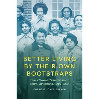 Better Living By Their Own Bootstraps Black Women'S Activism In Rural Arkansas, 19141965 - 1