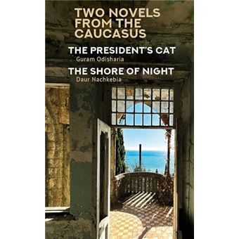 Two Novels from the Caucasus: Daur Nachkebia's "The Shore of the Night" and Guram Odisharia's "The President's Cat" (Central Asian Literatures in Translation) - 1