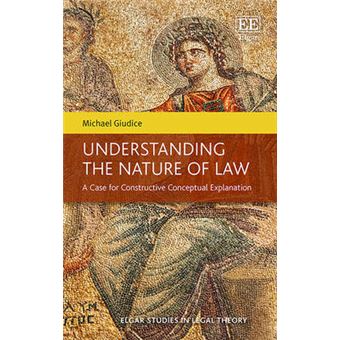 Understanding The Nature Of Law A Case For Constructive Conceptual Explanation Elgar Studies In Legal Theory - 1