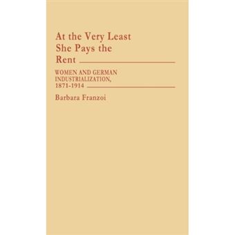 At the Very Least She Pays the Rent - Women and German Industrialization, 1871-1914 - Hardback - 1985 - 1