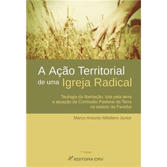 A Ação Territorial de Uma Igreja Radical. Teologia da Libertação, Luta Pela Terra e Atuação da Comissão Pastoral - 1