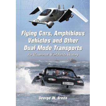 Flying Cars, Amphibious Vehicles and Other Dual Mode Transports - An Illustrated Worldwide History - Paperback - 2010 - 1