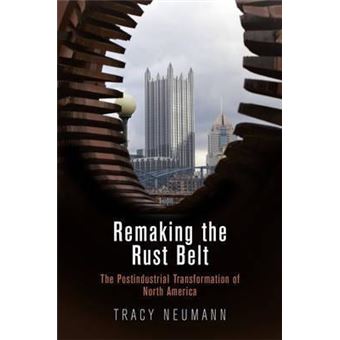 Remaking The Rust Belt The Postindustrial Transformation Of North America - 1