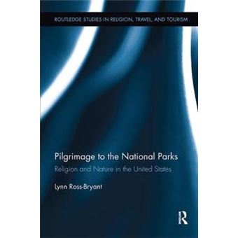 Pilgrimage To The National Parks Religion And Nature In The United States Routledge Studies In Pilgrimage, Religious Travel And Tourism - 1