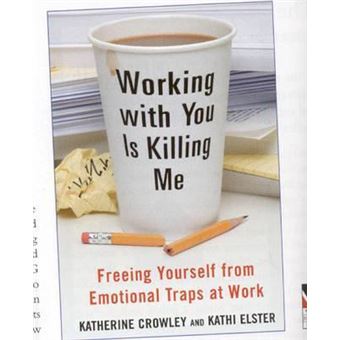 Working with You is Killing Me - Freeing Yourself from Emotional Traps at Work - Hardback - 2006 - 1