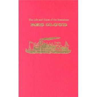 The Life and Times of the Steamboat Red Cloud - Or, How Merchants, Mounties, and the Missouri Transformed the West - Hardback - 2006 - 1