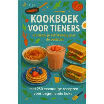 Kookboek Voor Tieners Zo Zwaai Je Zelfstandig Met De Pollepel:Het Perfecte Cadeau Voor Tieners  (?? 30-Dagen Eetplan Voor Tieners (Met Ontbijt, Lunc) - Met 250 Eenvoudige Recepten Voor Beginnende Koks - 1
