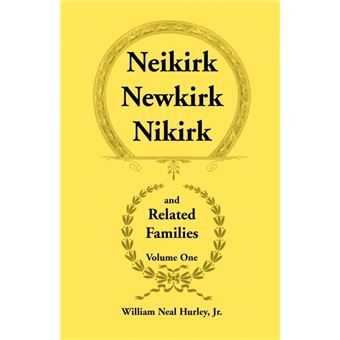Neikirk, Newkirk, Nikirk and Related Families, Volume 1 Being an Account of the Descendants of - Matheuse Cornelissen Van Nieuwkercke Born C.1600 in Holland and Johann Heinrick Neukirk Born C.1674 in Germany - Paperback / softback - 2009 - 1