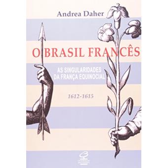 O Brasil Frances : As Singularidades Da Franca Equinocial, 1612-1615 - 1