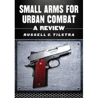 Small Arms for Urban Combat - A Review of Modern Handguns, Submachine Guns, Personal Defense Weapons, Carbines, Assault Rifles, Sniper Rifles, Anti-Materiel Rifles, Machine Guns, Combat Shotguns, Grenade Launchers and Other Weapons Systems - Paperback - 2 - 1