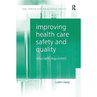 Improving Health Care Safety And Quality Reluctant Regulators Law, Ethics And Governance - 1
