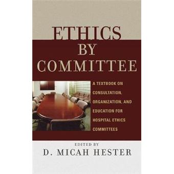Ethics by Committee : A Textbook on Consultation, Organization, and Education for Hospital Ethics Committees - 1