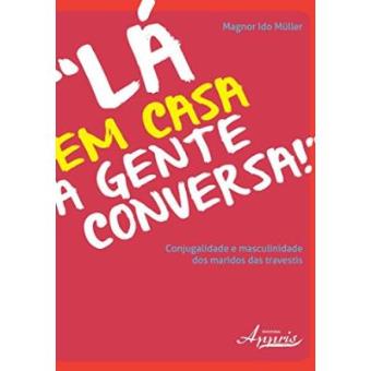 Lá Em Casa A Gente Conversa! Conjugalidade E Masculinidade Dos Maridos Das Travestis - 1